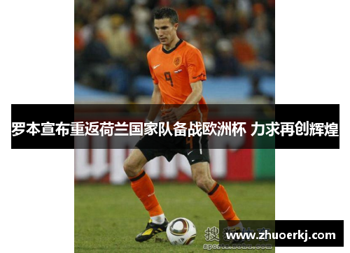 罗本宣布重返荷兰国家队备战欧洲杯 力求再创辉煌 罗本宣布重返荷兰国家队备战欧洲杯 力求再创辉煌