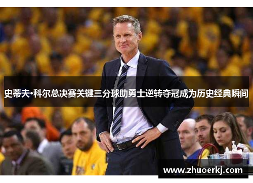 史蒂夫·科尔总决赛关键三分球助勇士逆转夺冠成为历史经典瞬间 史蒂夫·科尔总决赛关键三分球助勇士逆转夺冠成为历史经典瞬间