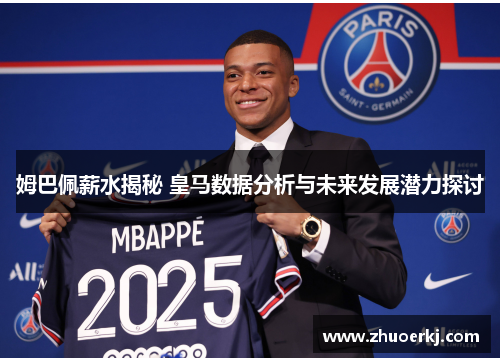姆巴佩薪水揭秘 皇马数据分析与未来发展潜力探讨 姆巴佩薪水揭秘 皇马数据分析与未来发展潜力探讨