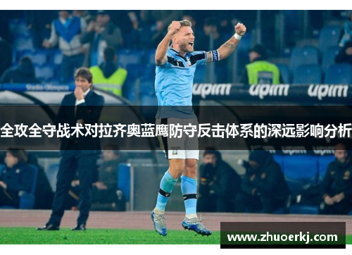 全攻全守战术对拉齐奥蓝鹰防守反击体系的深远影响分析