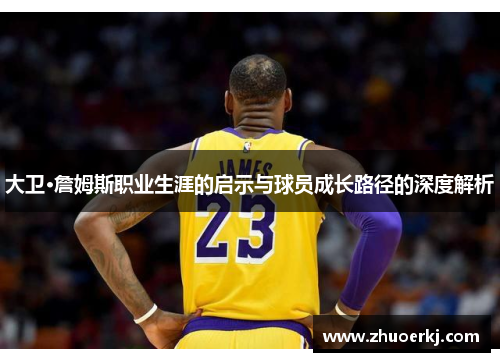 大卫·詹姆斯职业生涯的启示与球员成长路径的深度解析 大卫·詹姆斯职业生涯的启示与球员成长路径的深度解析